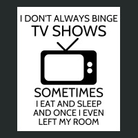 I Donx27t Always Binge Tv Shows Sometimes I Eat And Sleep And Once I E Women's Triblend Scoop T-shirt | Artistshot