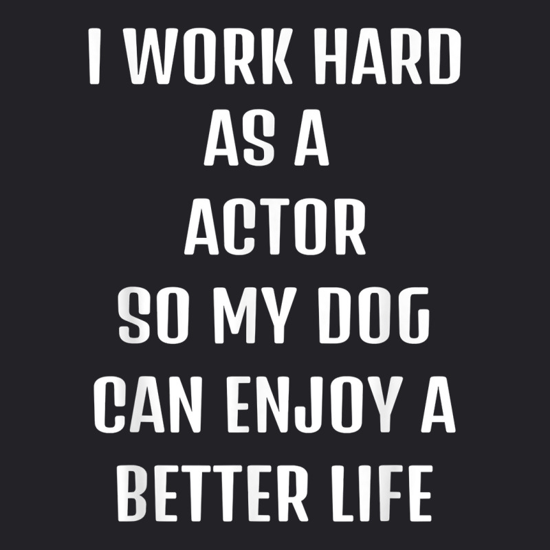 I Worked Hard As A Actor For My Dogs Lifestyle T Shirt Youth Tee by calvinittgos | Artistshot