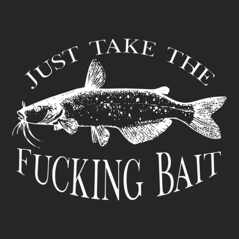 Trending Just Take Fucking Bait Catfish Art Fishermen Fishing Gear Ladies Fitted T-Shirt by Berrios Crisp | Artistshot