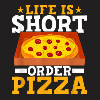 Life Is Short Order Pizza Funny Pizza Themed Party T Shirt T-shirt | Artistshot