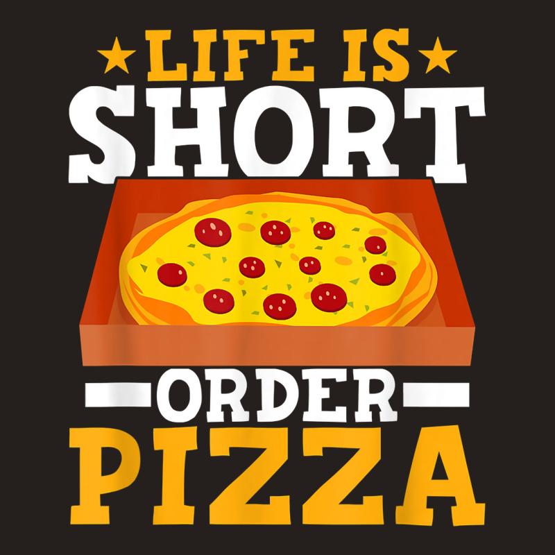 Life Is Short Order Pizza Funny Pizza Themed Party T Shirt Tank Top | Artistshot