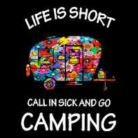 Camping T  Shirt Life Is Short Call In Sick And Go Camping T  Shirt Long Sleeve Baby Bodysuit | Artistshot