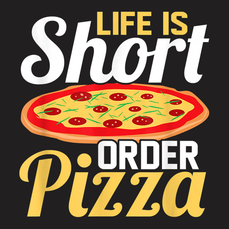 Life Is Short Order Pizza Pizza Lover Themed Party T Shirt T-shirt | Artistshot