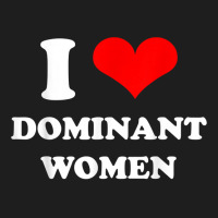 I Love Dominant Women T Shirt Classic T-shirt | Artistshot