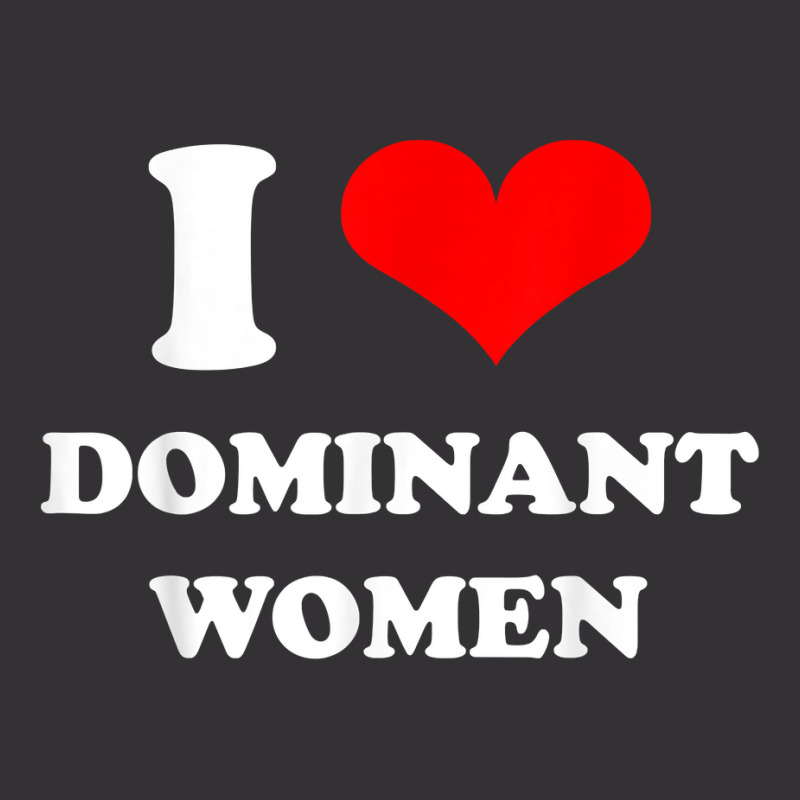 I Love Dominant Women T Shirt Vintage Short by darrene68stu | Artistshot