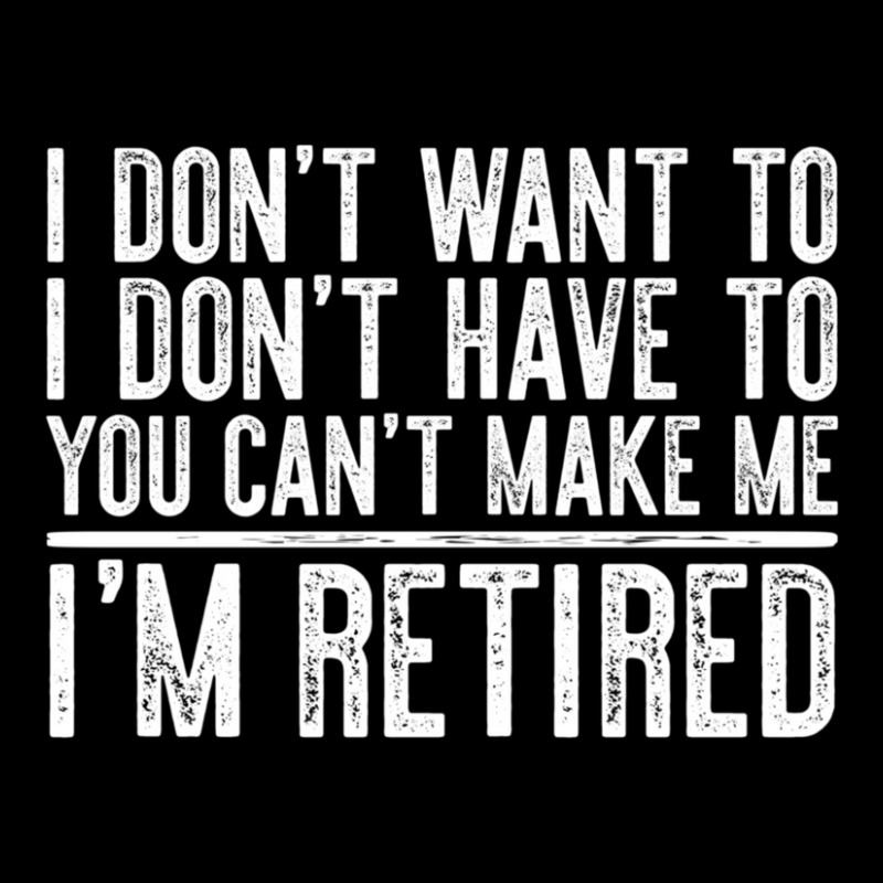 Limited Edition I Don't Want To Have You Can't Make Me I'm Retired Toddler Sweatshirt by femalesbaubles | Artistshot