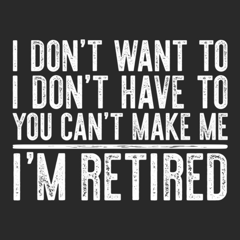 Limited Edition I Don't Want To Have You Can't Make Me I'm Retired Toddler T-shirt by femalesbaubles | Artistshot