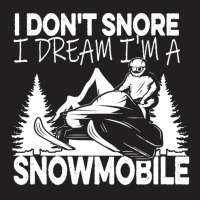 I Dont Snore T  Shirt I Don' T Snore I Dream I' M A Snowmobile T  Shir T-shirt | Artistshot