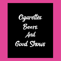 Cigarettes Beers And Good Shows Poster Gift T-shirt | Artistshot