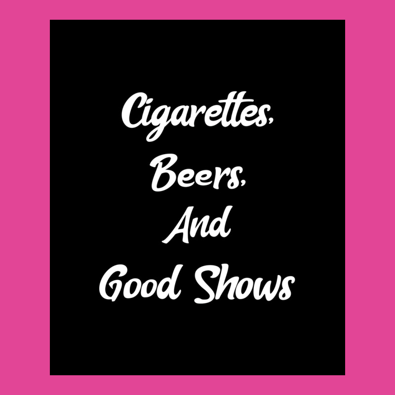 Cigarettes Beers And Good Shows Poster Gift T-shirt | Artistshot