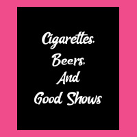 Cigarettes Beers And Good Shows Poster Gift Crewneck Sweatshirt | Artistshot