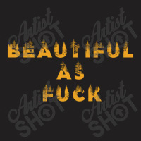 Beautiful As Fuck, Sarcastic Lovers Shirt. T-shirt | Artistshot