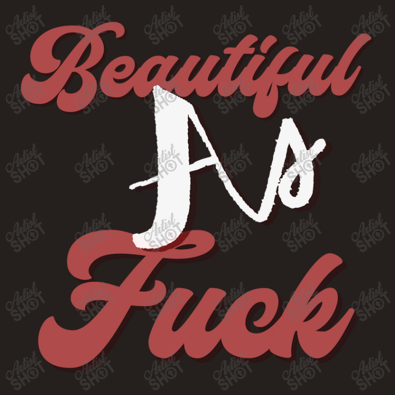 Beautiful As Fuck, Sarcastic Lovers Shirt. Tank Top by Maskef tiger | Artistshot