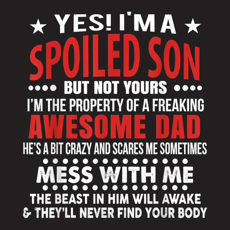 I’m A Spoiled Son Of An Awesome Freaking Dad For Son Funny T Shirt T-shirt | Artistshot