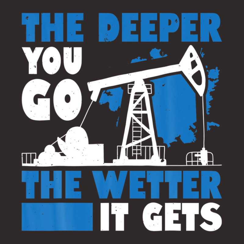 Mens The Deeper You Go The Wetter It Gets Funny Oil Field Worker Racerback Tank by kaciacindz6 | Artistshot