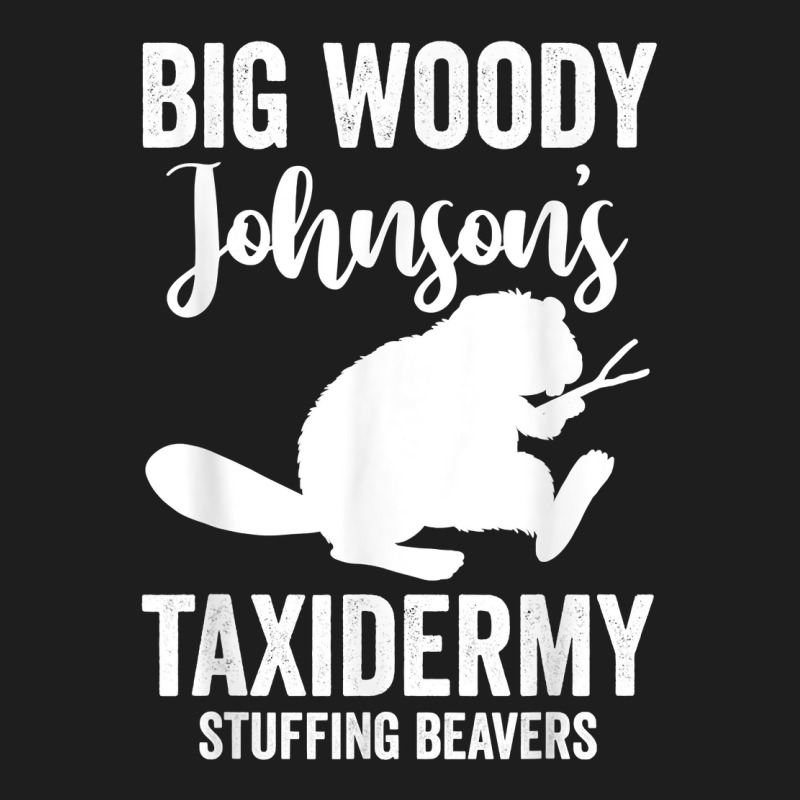 Taxidermist  Big Woody Johnson's Taxidermy Stuffing Beavers T Shirt Classic T-shirt by kayleeantb2tp | Artistshot