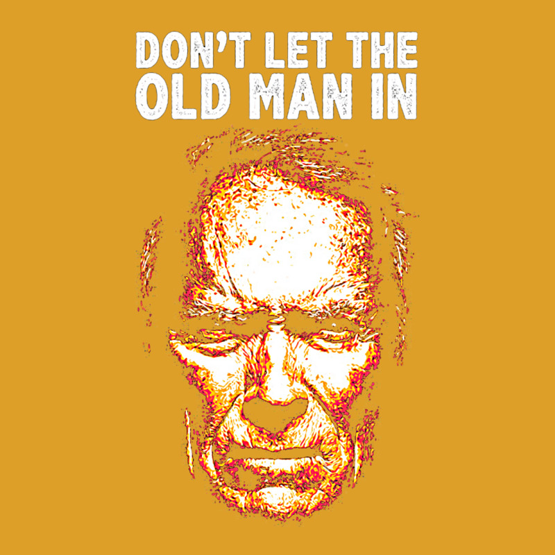 Don't Let The Old Man In T-Shirt by yaelimargidd | Artistshot