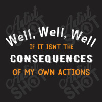 Well Funny Actions Humor Hilarious Consequences T-shirt | Artistshot