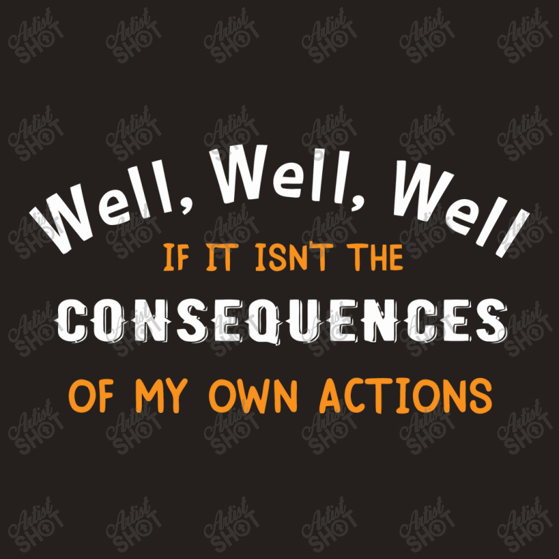 Well Funny Actions Humor Hilarious Consequences Tank Top | Artistshot