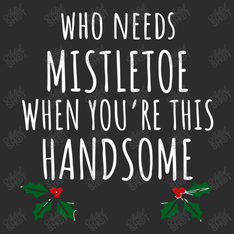 Who Needs Mistletoe When You're This Handsome Exclusive T-shirt | Artistshot