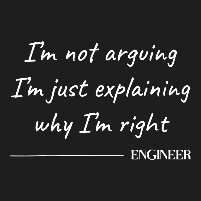 Engineer I M Not Arguing  Funny Engineering Engineers Quote Classic T-shirt by casaniuy89 | Artistshot