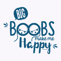 Big Boobs Make Me Happy Tank Top | Artistshot