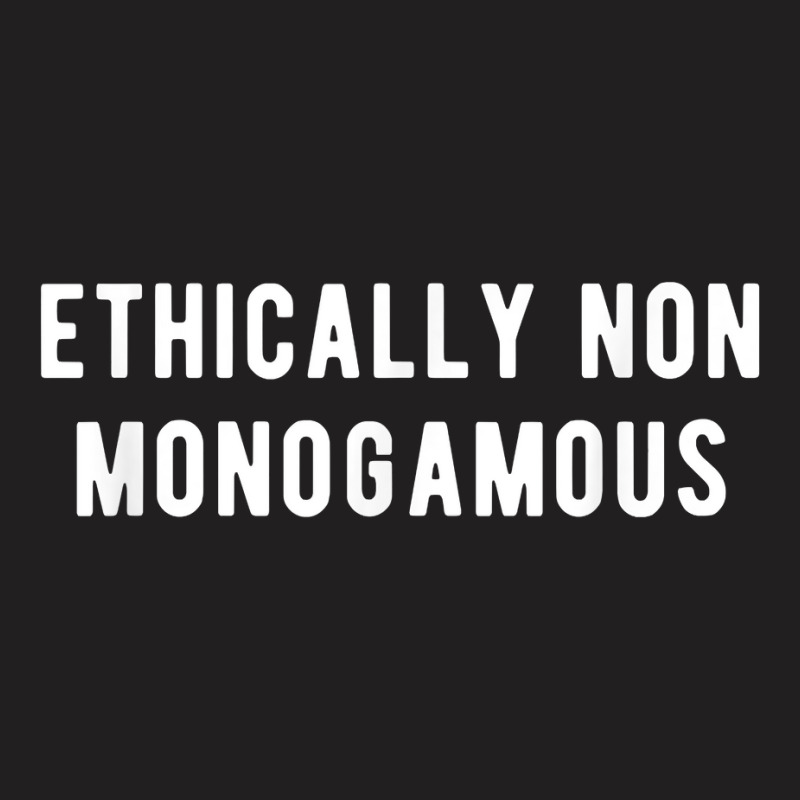 Ethically Non Monogamous T Shirt T-Shirt by l71e1leis | Artistshot