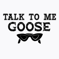 Talk To Me Goose T-shirt | Artistshot