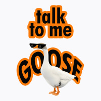 Talk To Me Goose Design T-shirt | Artistshot