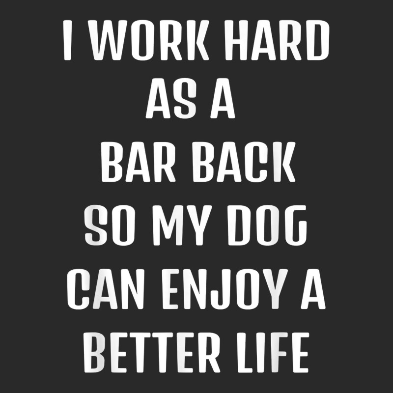 I Worked Hard As A Bar Back For My Dogs Lifestyle T Shirt Printed hat by hyong5i4 | Artistshot