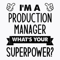 I'm A Production Manager What's Your Superpower T Shirt T-shirt | Artistshot