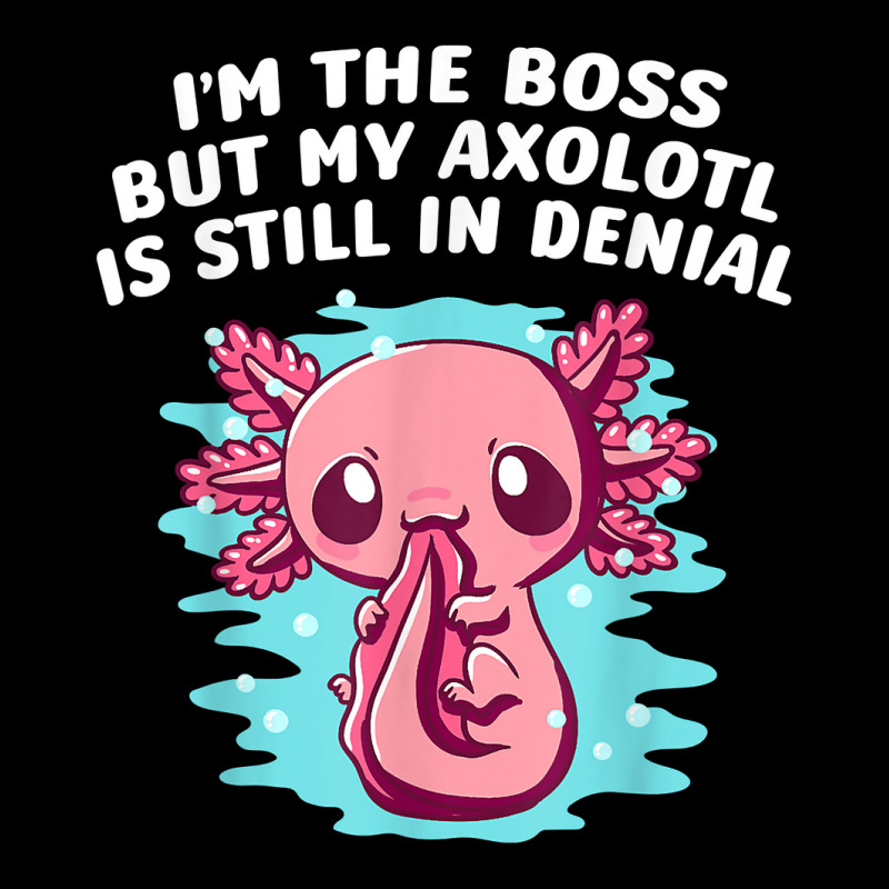 Im Boss But My Axolotl Is In Denial Funny Salamander Humor T Shirt Graphic T-shirt by kayleeantb2tp | Artistshot