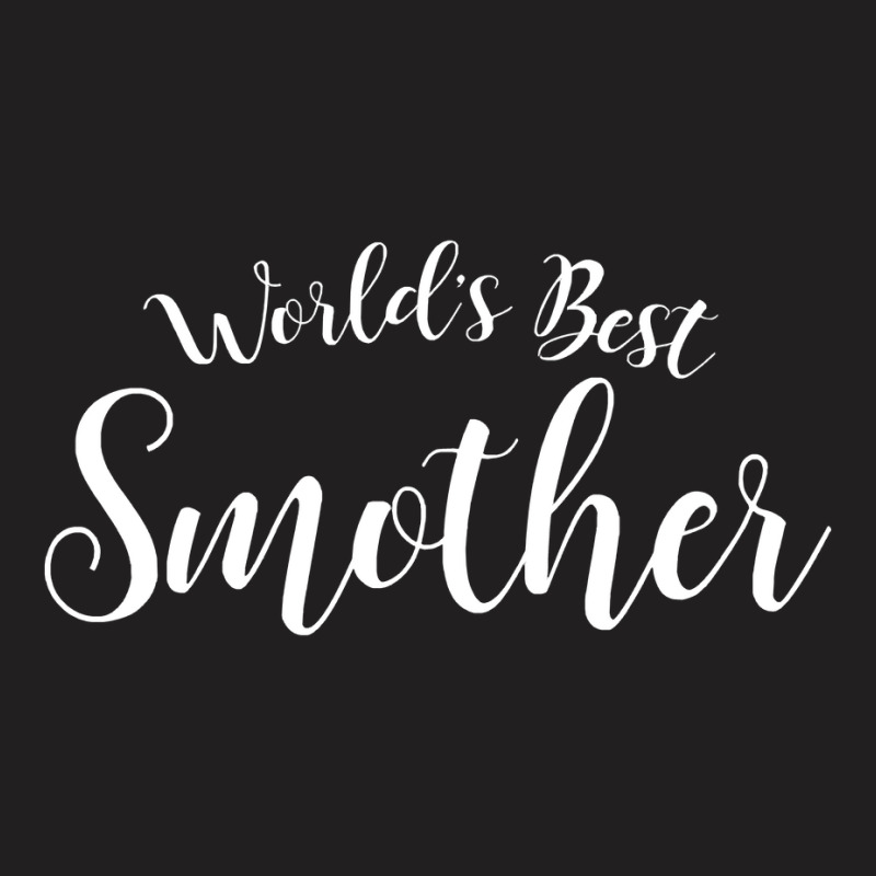 Worlds Best Smother T-shirt | Artistshot