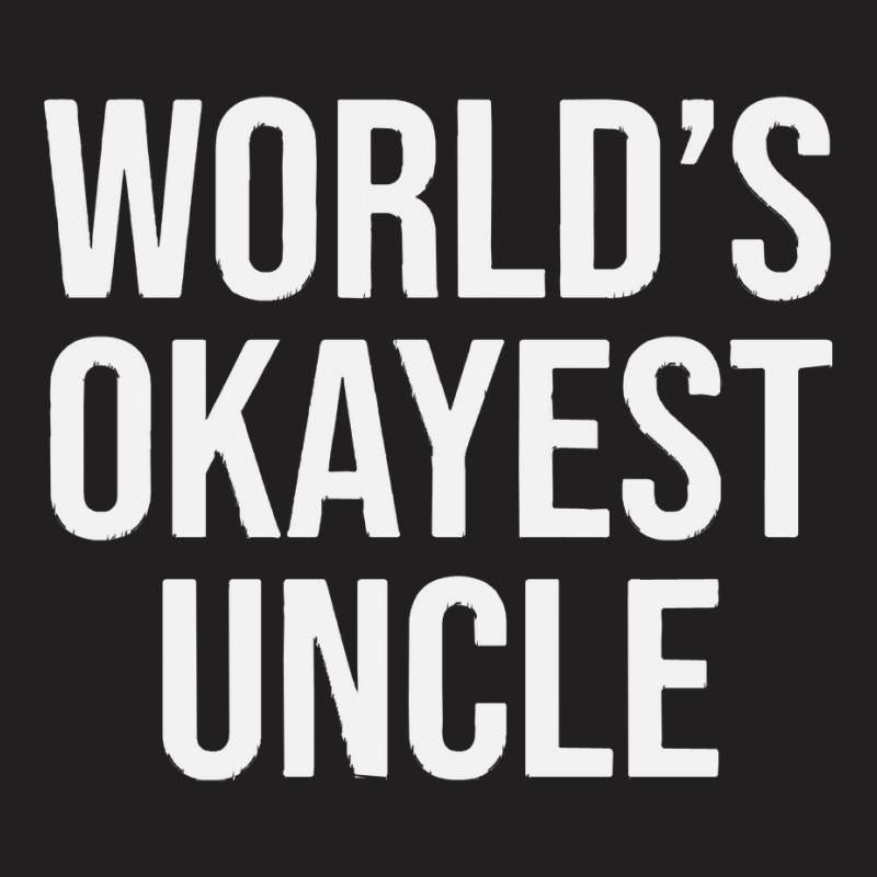 Worlds Okayest Uncle T-shirt | Artistshot