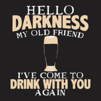 Hello Darkness My Old Friend I've Come To Drink You Again T-shirt | Artistshot