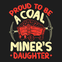 Proud To Be The Daughter Of A Coal Miner Coal Miner Girl T Shirt Classic T-shirt | Artistshot