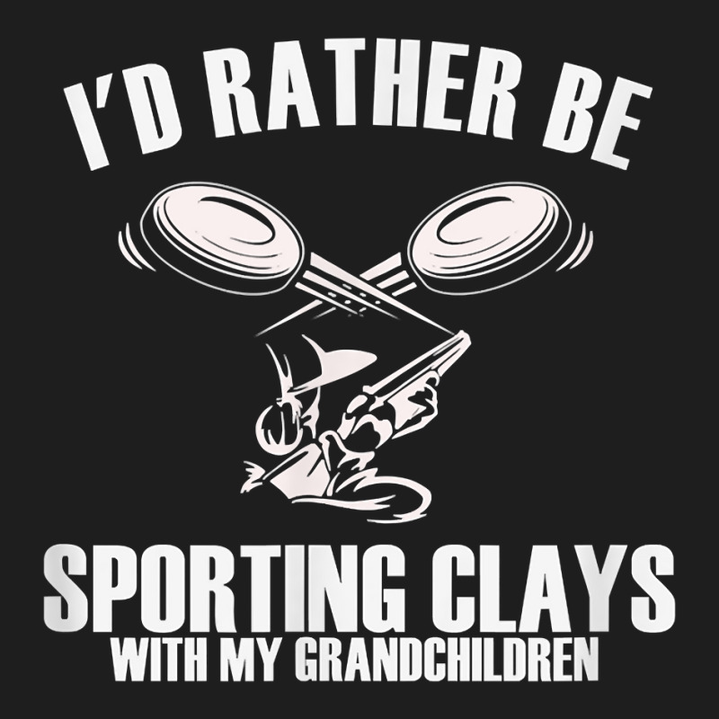 Skeet Trap Unique Id Rather Be Sporting Clays My Grandchildr T Shirt Classic T-shirt | Artistshot