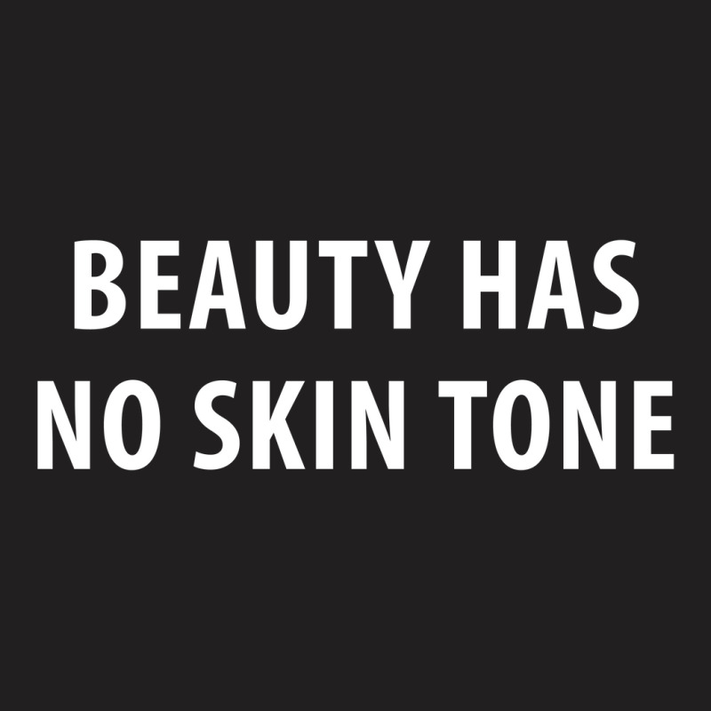 Newbeauty Has No Skin Tone T-shirt | Artistshot