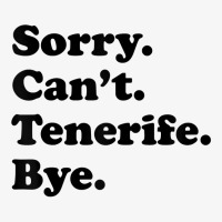 Sorry Can't Bye   Funny Vacation Island Tenerife T Shirt Ladies Fitted T-shirt | Artistshot