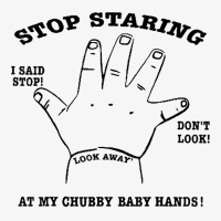 Stop Staring I Said Stop Don't Look At My Chubby Baby Hands T Shirt Ladies Fitted T-shirt | Artistshot