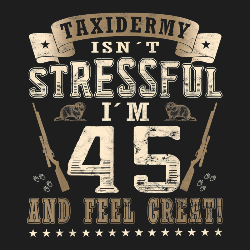 Taxidermist Isn´t Stressful   45. Birthday Taxidermy T Shirt Classic T-shirt by darrene68stu | Artistshot