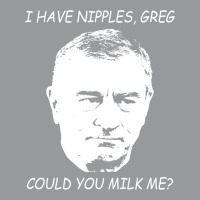 I Have Nipples Greg Could You Milk Me Poster Classic Stars Cute Crewneck Sweatshirt | Artistshot