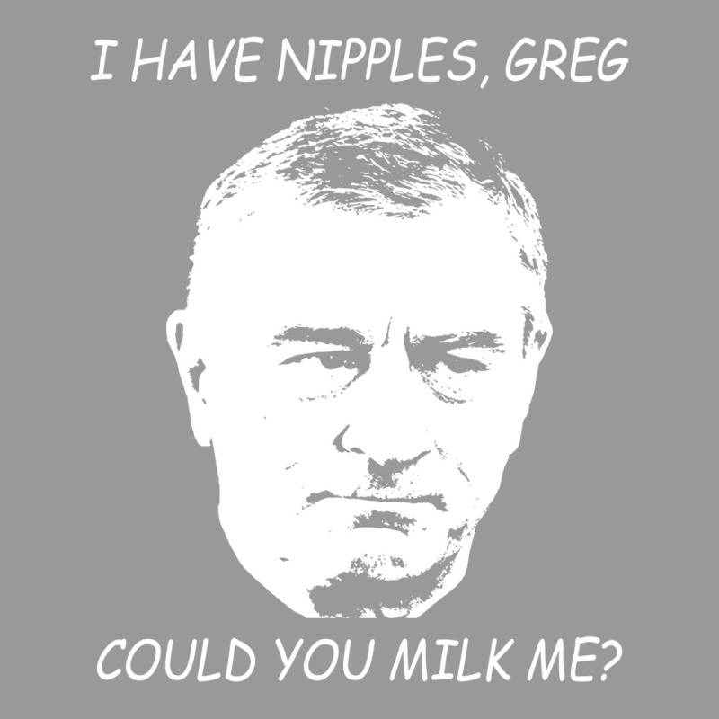 I Have Nipples Greg Could You Milk Me Poster Classic Stars Cute Crewneck Sweatshirt by dykespeipeir | Artistshot