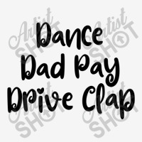 Dance Dad Pay Drive Clap Classic T-shirt | Artistshot