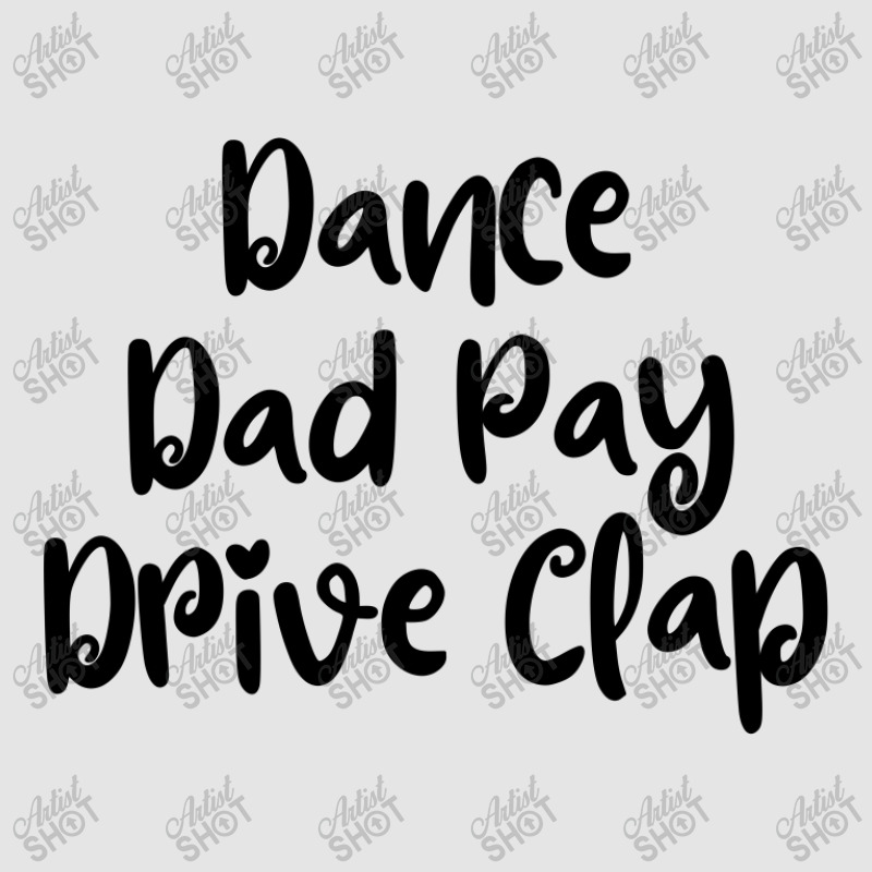 Dance Dad Pay Drive Clap Exclusive T-shirt | Artistshot