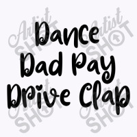 Dance Dad Pay Drive Clap Tank Top | Artistshot