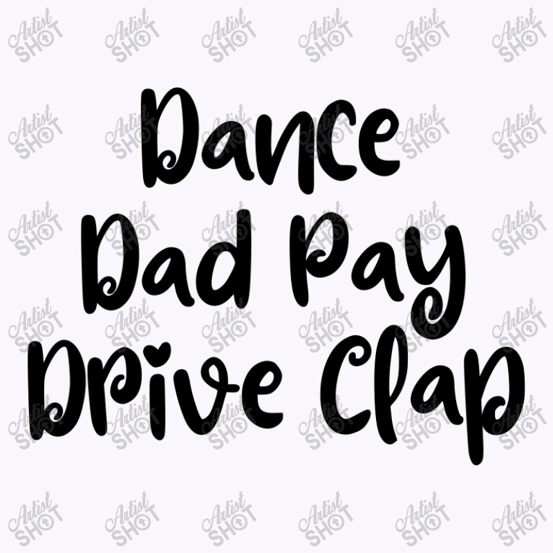 Dance Dad Pay Drive Clap Tank Top | Artistshot