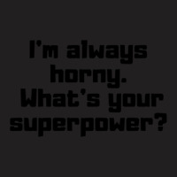 I'm Always Horny. What's Your Superpower T-shirt | Artistshot