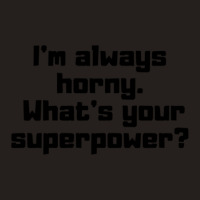 I'm Always Horny. What's Your Superpower Tank Top | Artistshot