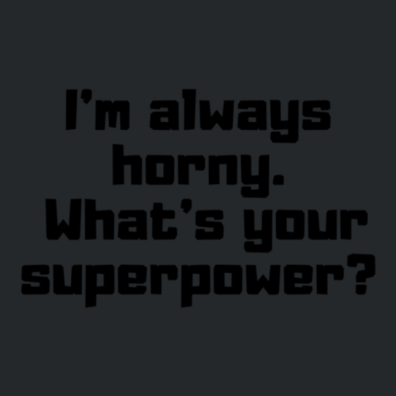 I'm Always Horny. What's Your Superpower Crewneck Sweatshirt | Artistshot